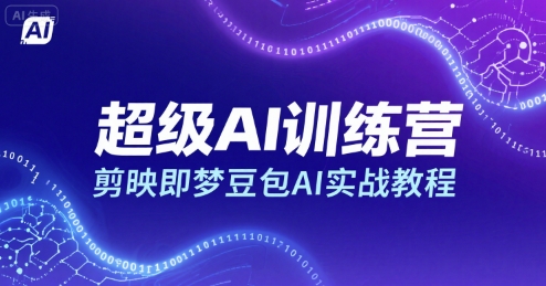 超级AI训练营，剪映即梦豆包AI实战教程-朽念云创