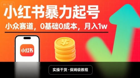 小红书暴力起号，小众赛道，0基础0成本，月入1w-朽念云创