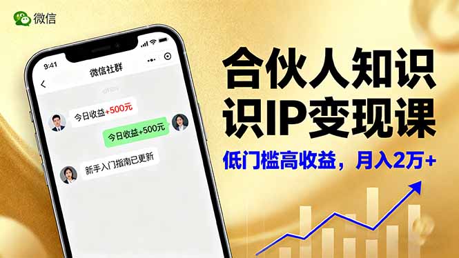 合伙人知识IP变现课，微信生态,内容创作与爆款打造,全网引流，新手月入2w+-朽念云创