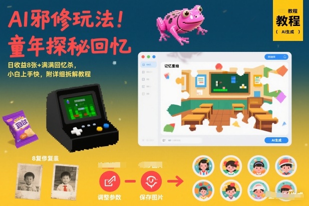 AI邪修玩法，童年探秘回忆，日收益8张+满满回忆杀，小白上手快，附详细拆解教程-朽念云创