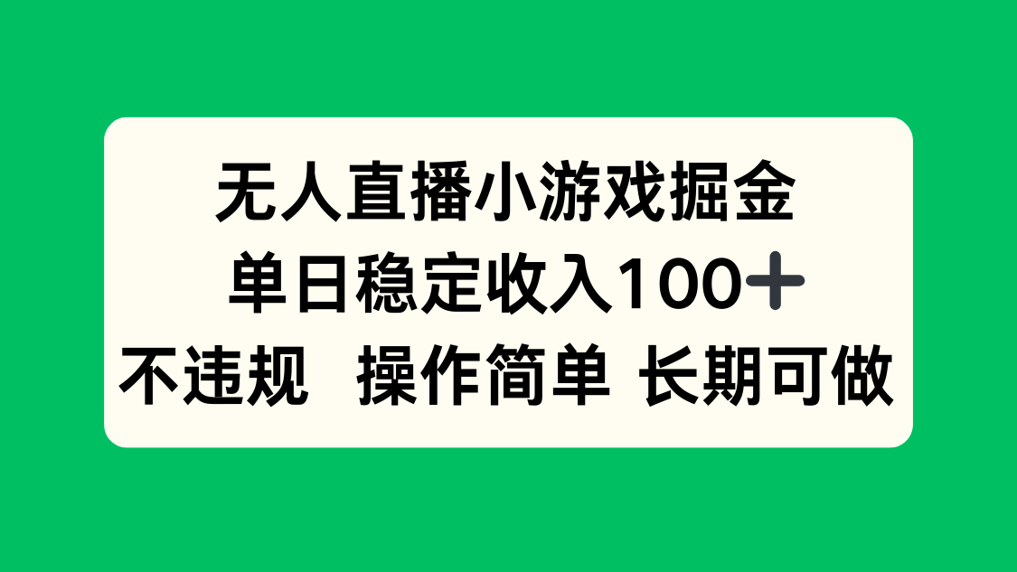 无人直播小游戏掘金，单日稳定收入100+，不违规操作简单 长期可做-朽念云创