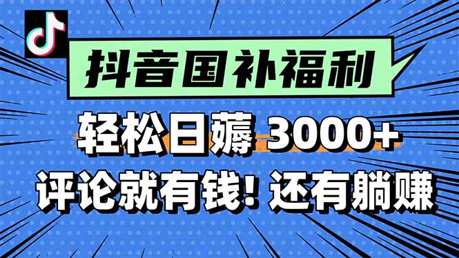 一天轻松3000+，薅抖音国补福利！评论就有钱，还有额外躺赚！-朽念云创