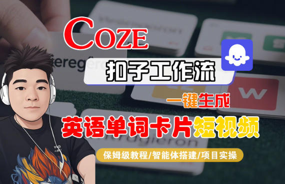 Coze扣子智能体工作流一键生成“英语单词卡片“短视频，全流程保姆级教学-朽念云创