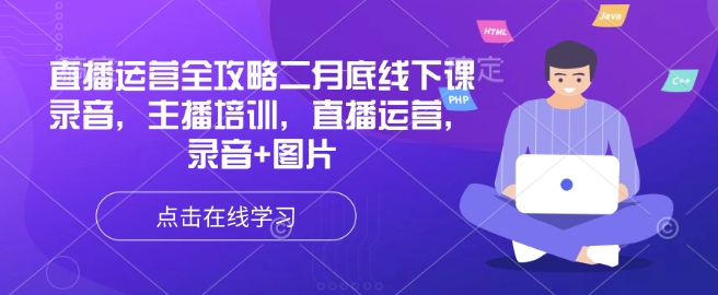 直播运营全攻略二月底线下课录音，主播培训，直播运营，录音+图片-朽念云创