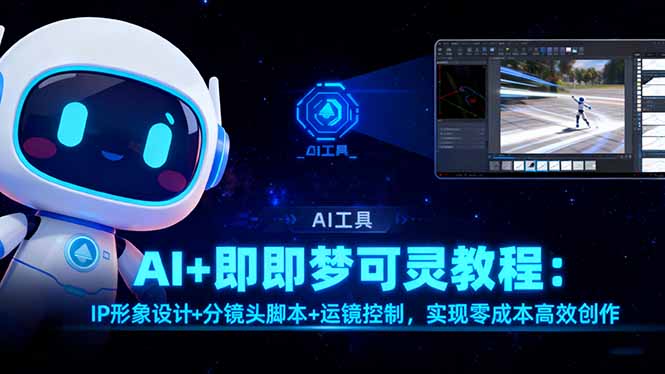 AI+即梦可灵教程:IP形象设计+分镜头脚本+运镜控制,实现零成本高效创作-朽念云创
