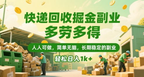 快递回收掘金副业，多劳多得，人人可做，简单无脑，长期稳定的副业，轻松日入1k+【揭秘】-朽念云创