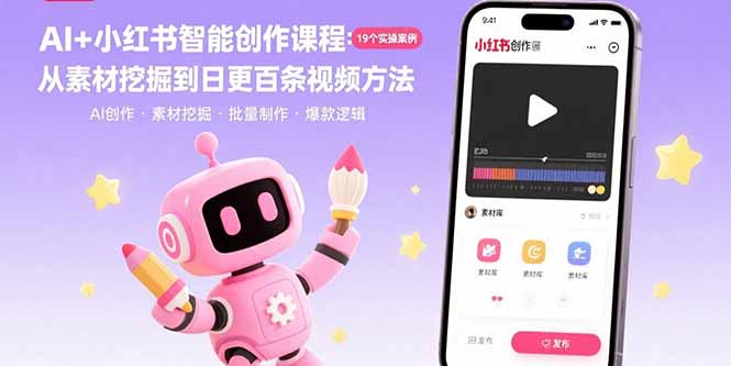 AI+小红书智能创作课程：19个实操案例  从素材挖掘到日更百条视频方法-朽念云创