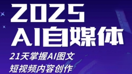 2025自媒体系统实战训练营，21天掌握AI图文短视频内容创作-朽念云创