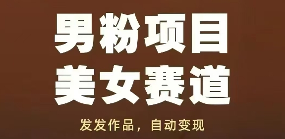 男粉项目美女赛道，发发作品，轻松获流自动变现-朽念云创