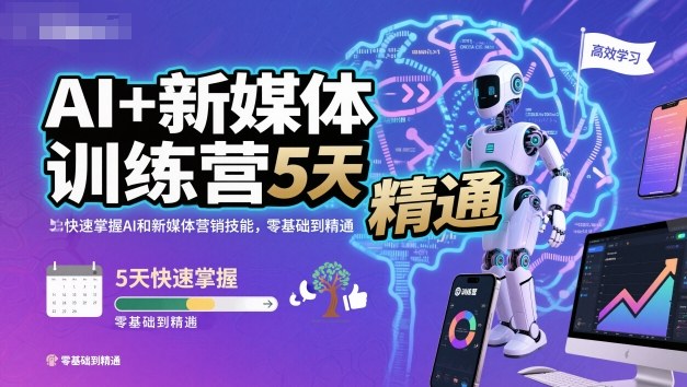 AI+新媒体训练营，5天快速掌握AI和新媒体营销技能，零基础到精通-朽念云创