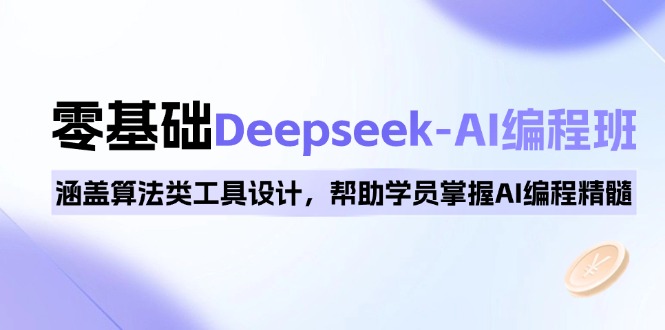 0基础Deepseek-AI编程班，涵盖算法类工具设计，帮助学员掌握AI编程精髓-朽念云创