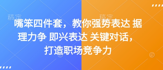嘴笨四件套,教你强势表达 据理力争 即兴表达 关键对话,打造职场竞争力-朽念云创