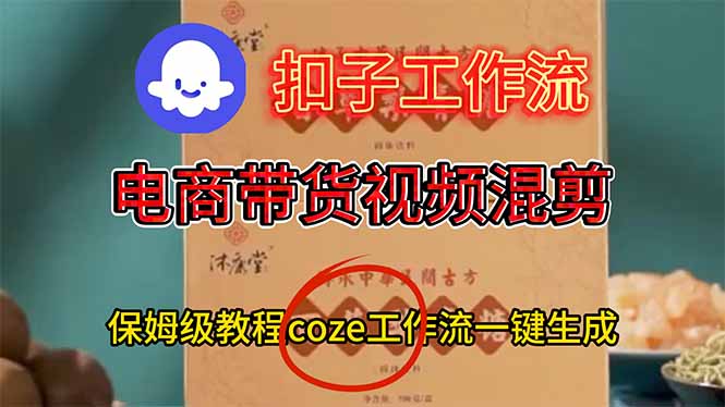 电商带货视频一键混剪，保姆级都系COZE工作流一键生成-朽念云创