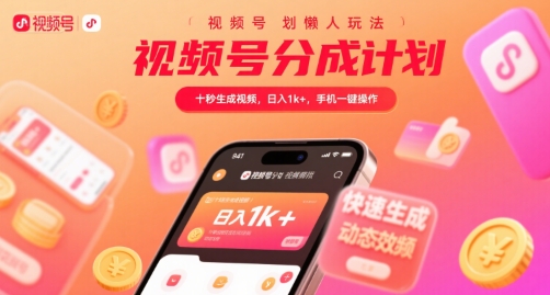 视频号分成计划懒人玩法，十秒生成视频，日入1k+，手机一键操作【揭秘】-朽念云创