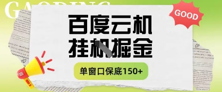 百度云机掘金项目实操课程单窗口保底5-10元月收益单窗口150+【揭秘】-朽念云创