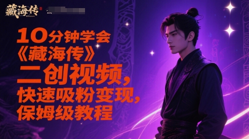 10分钟学会《藏海传》二创视频,快速吸粉变现,保姆级教程