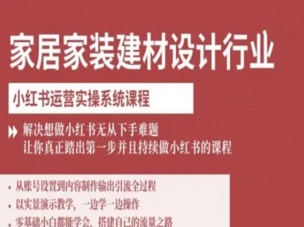 家居家装建材设计行业小红书运营实操系统课程，解决想做小红书无从下手难题让你真正踏出第一步-朽念云创