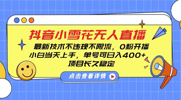 DY小雪花无人直播，0粉开播，不违规不限流，新手单号可日入4张，长久稳定【揭秘】-朽念云创