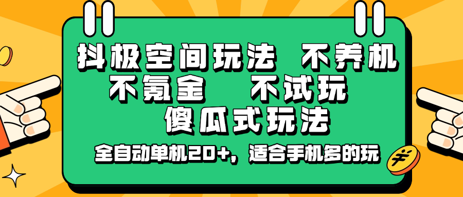 抖极空间玩法，不养机，不氪金，不试玩，傻瓜式玩法，全自动单机20+，适合手机多的玩-朽念云创
