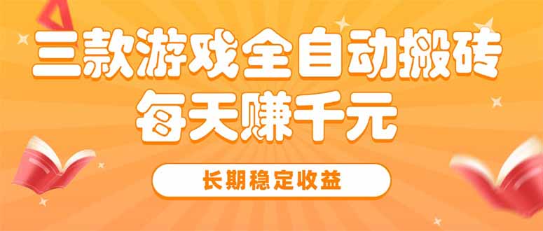 三款热门游戏全自动搬砖，每天赚千元，长期稳定收益-朽念云创