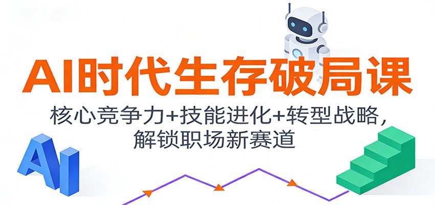 AI时代生存破局课：核心竞争力+技能进化+转型战略，解锁职场新赛道-朽念云创