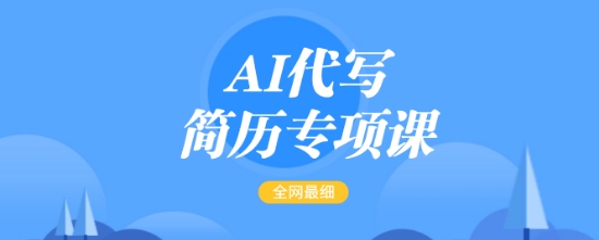AI代写简历专项课，全网最全面的最简单的简历修改教程，一单15-50元，首月盈利5000+-朽念云创