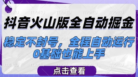 抖音火山版全自动掘金，稳定不封号，全程自动运行，可批量放大操作，0基础也能上手【揭秘】-朽念云创
