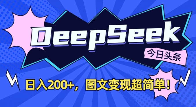 DeepSeek做今日头条图文，每天收益2张，图文变现超简单-朽念云创