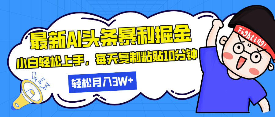 最新头条暴利掘金，AI辅助，轻松矩阵，每天复制粘贴10分钟，轻松月入30…-朽念云创