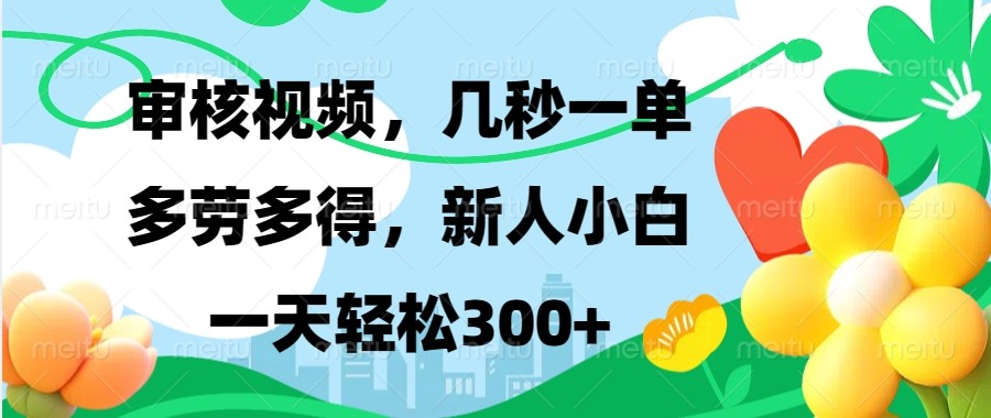 审核视频，几秒一单，多劳多得，新人小白一天轻松300+-朽念云创