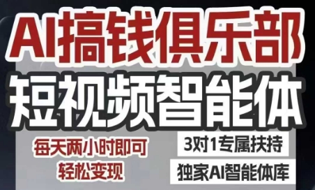 AI搞钱俱乐部短视频智能体，AI智能体实战，抖音+小红书双项目，每天两小时即可轻松变现-朽念云创