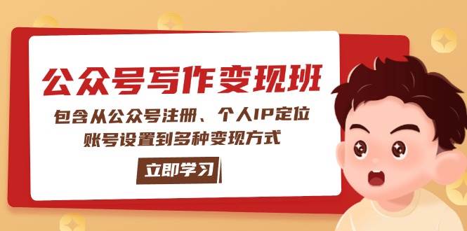 公众号变现班：包含从公众号注册、个人IP定位、账号设置到多种变现方式-朽念云创