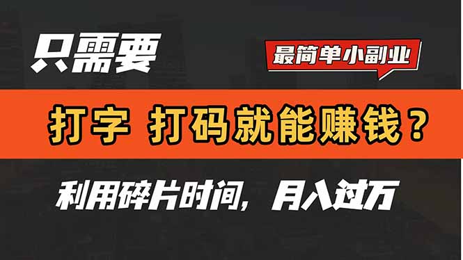 只需要打字，打码，就能赚钱？简单的赚钱小副业，利用碎片时间，月入过万-朽念云创