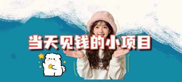 当天能收益的3个小项目拆解_包括平台+操作流程-朽念云创
