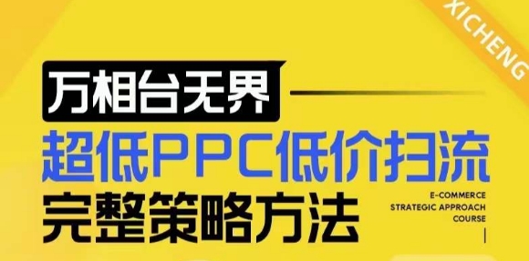 【2024新版】万相台无界，超低PPC低价扫流完整策略方法，店铺核心选款和低价盈选款方法-朽念云创