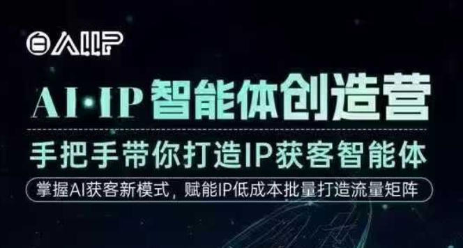 AI·IP智能体创造营，手把手带你打造IP获客智能体，高成交创始人IP课-朽念云创