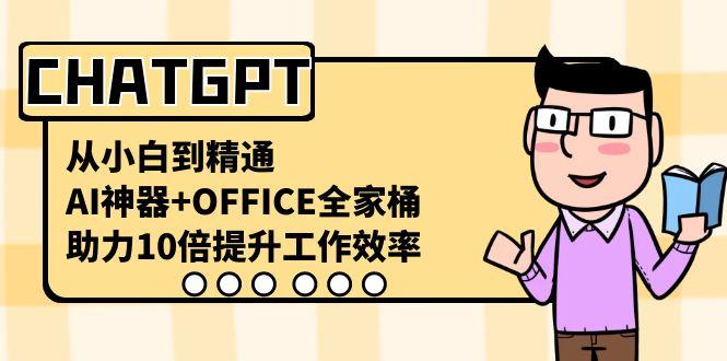 CHATGPT从小白到精通,助力10倍提升工作效率,AI神器+OFFICE全家桶-朽念云创