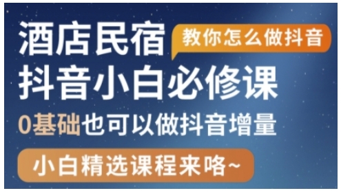 抖音本地生活酒店民宿运营，0基础也可以做抖音增量-朽念云创