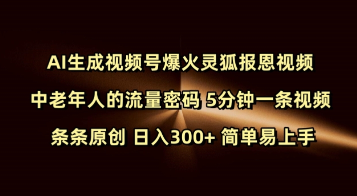 Ai生成视频号爆火灵狐报恩视频 中老年人的流量密码 5分钟一条视频 条条原创 日入300+ 简单易上手-朽念云创
