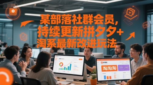 某部落社群会员，持续更新拼夕夕+淘系最新改进玩法-朽念云创