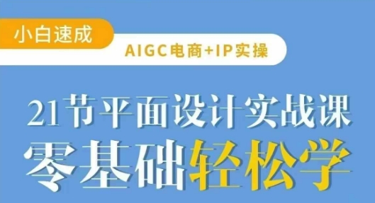 AIGC电商必备实操21节平面设计实战课，教你玩转AI-朽念云创