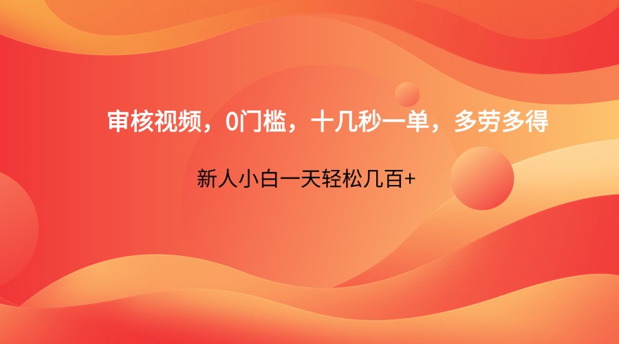 审核视频，0门槛，十几秒一单，多劳多得，新人小白一天轻松几百+-朽念云创