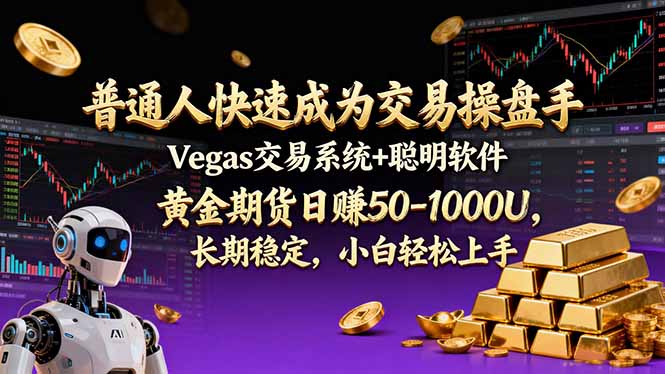 普通人快速成为交易操盘手 Vegas交易系统+聪明软件 ， 黄金期货日赚50-1000U， 长期稳定，小...-朽念云创