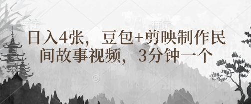 豆包+剪映制作民间故事视频，3分钟一个，日入4张-朽念云创