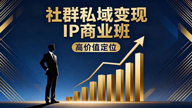 社群私域变现IP商业班，高价值定位,精准引流,私聊成交，实践年盈利破百万-朽念云创