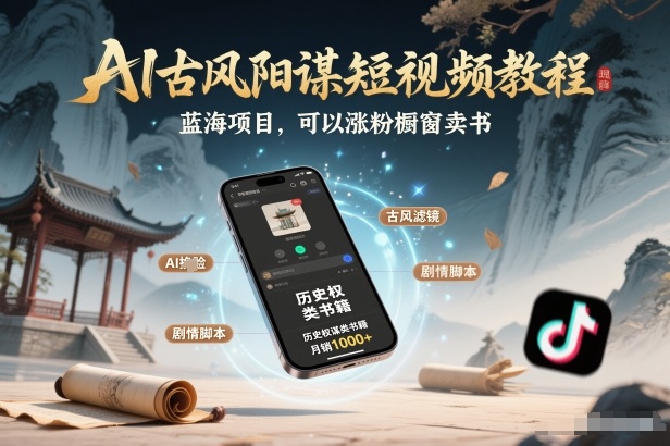 AI古风阳谋短视频教程,蓝海项目,可以涨粉橱窗卖书分成计划等-朽念云创