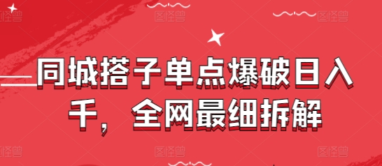 同城搭子单点爆破日入千,全网最细拆解-朽念云创
