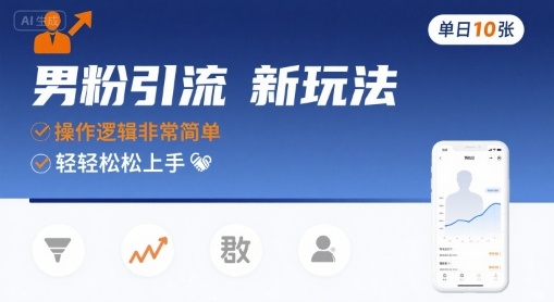 男粉引流新玩法，操作逻辑非常简单，单日10张轻轻松松-朽念云创