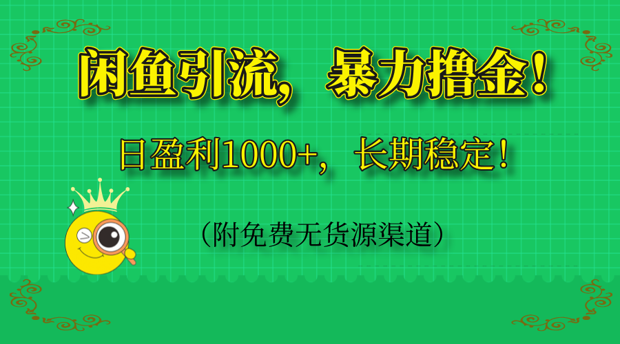 闲鱼引流，暴力撸金，日盈利1000+，长期稳定！(附免费无货源渠道-朽念云创