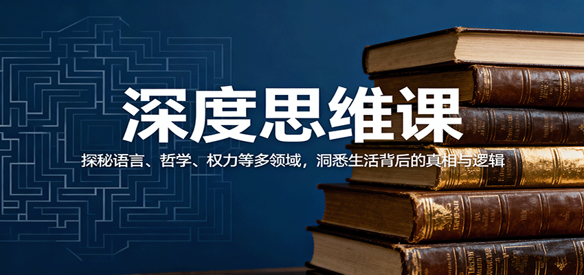 深度思维课：探秘语言、哲学、权力等多领域，洞悉生活背后的真相与逻辑-朽念云创